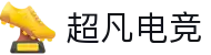 超凡电竞官网_专业的赛事媒体_电竞比分资讯平台